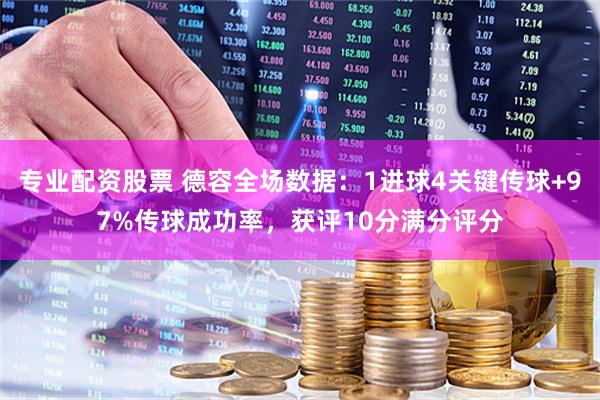 专业配资股票 德容全场数据：1进球4关键传球+97%传球成功率，获评10分满分评分